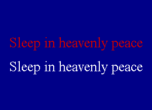 Sleep in heavenly peace