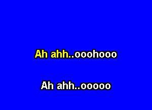 Ah ahh..ooohooo

Ah ahh..ooooo