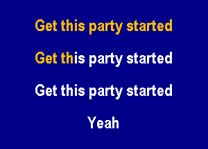 Get this party started
Get this party started

Get this party started

Yeah