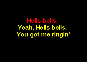 Hells bells,
Yeah, Hells bells,

You got me ringin'