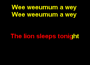 Wee weeumum a way
Wee weeumum a way

The lion sleeps tonight