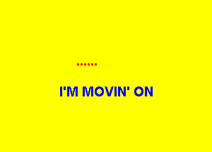 I'M MOVIN' ON