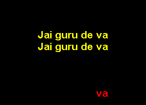 Jai guru de va
Jai guru de va