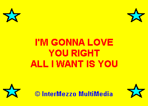 7k 7k

I'M GONNA LOVE
YOU RIGHT
ALL I WANT IS YOU

72? (Q lnterMezzo MultiMedia 72?