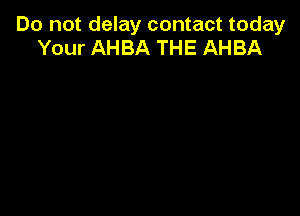 Do not delay contact today
Your AHBA THE AHBA