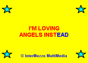 I'M LOVING
ANGELS INSTEAD

79? (Q lnterMezzo MultiMedia 7k