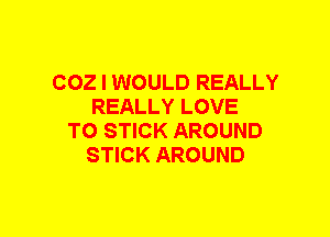 002 I WOULD REALLY
REALLY LOVE
TO STICK AROUND
STICK AROUND