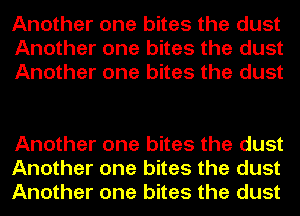 Another one bites the dust
Another one bites the dust
Another one bites the dust

Another one bites the dust
Another one bites the dust
Another one bites the dust