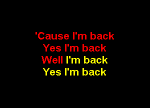 'Cause I'm back
Yes I'm back

Well I'm back
Yes I'm back