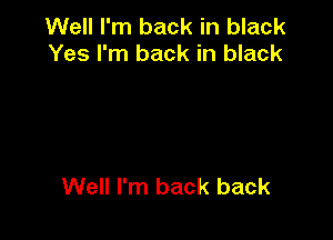 Well I'm back in black
Yes I'm back in black

Well I'm back back