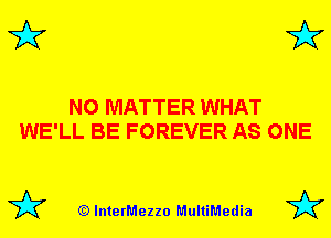 3'? 3'?

NO MATTER WHAT
WE'LL BE FOREVER AS ONE

(Q lnterMezzo MultiMedia