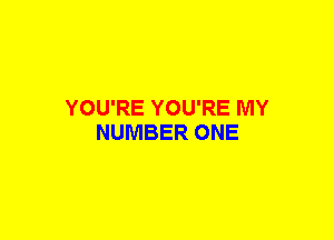 YOU'RE YOU'RE MY
NUMBER ONE