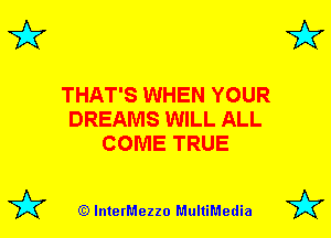 3'? 3'?

THAT'S WHEN YOUR
DREAMS WILL ALL
COME TRUE

(Q lnterMezzo MultiMedia