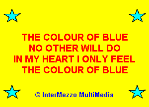 3'? 3'?

THE COLOUR 0F BLUE
NO OTHER WILL DO
IN MY HEART I ONLY FEEL
THE COLOUR 0F BLUE

(Q lnterMezzo MultiMedia