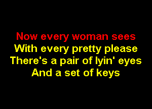 Now every woman sees
With every pretty please

There's a pair of lyin' eyes
And a set of keys