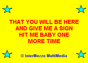 3'? 3'?

THAT YOU WILL BE HERE
AND GIVE ME A SIGN
HIT ME BABY ONE
MORE TIME

(Q lnterMezzo MultiMedia