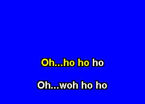 0h...ho ho ho

Oh...woh ho ho