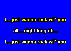 I....just wanna rock wit' you

all....night long oh...

l....just wanna rock wit' you