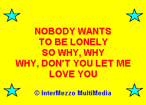 3'? 3'?

NOBODY WANTS
TO BE LONELY
SO WHY, WHY
WHY, DON'T YOU LET ME
LOVE YOU

(Q lnterMezzo MultiMedia