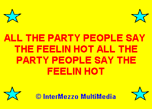 3'? 3'?

ALL THE PARTY PEOPLE SAY
THE FEELIN HOT ALL THE
PARTY PEOPLE SAY THE

FEELIN HOT

(Q lnterMezzo MultiMedia