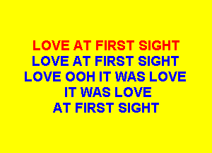 LOVE AT FIRST SIGHT
LOVE AT FIRST SIGHT
LOVE 00H IT WAS LOVE
IT WAS LOVE
AT FIRST SIGHT
