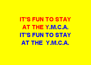 IT'S FUN TO STAY
AT THE Y.M.C.A.
IT'S FUN TO STAY
AT THE Y.M.C.A.