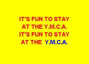 IT'S FUN TO STAY
AT THE Y.M.C.A.
IT'S FUN TO STAY
AT THE Y.M.C.A.