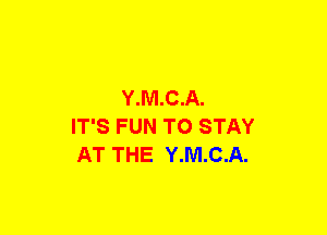 Y.M.C.A.
IT'S FUN TO STAY
AT THE Y.M.C.A.