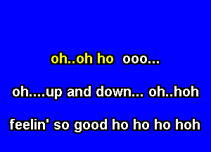 oh..oh ho ooo...

oh....up and down... oh..hoh

feelin' so good ho ho ho hoh