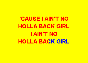 'CAUSE I AIN'T NO
HOLLA BACK GIRL
IAIN'T NO
HOLLA BACK GIRL