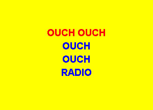 OUCH OUCH
OUCH
OUCH
RADIO
