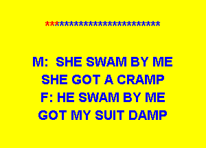 xxxxxxxxxxxxxxxxxxmmm

Mi SHE SWAM BY ME
SHE GOT A CRAMP
FI HE SWAN! BY ME
GOT MY SUIT DAMP