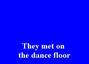 They met on
the dance floor