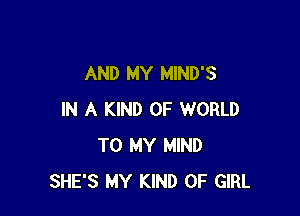 AND MY MIND'S

IN A KIND OF WORLD
TO MY MIND
SHE'S MY KIND OF GIRL