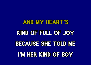 AND MY HEART'S

KIND OF FULL OF JOY
BECAUSE SHE TOLD ME
I'M HER KIND OF BOY