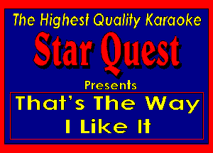 The Highest Quality Karaoke

Presents

That's The Way
I Like Ii