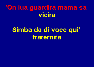 vicira

Simba da di voce qui'

fraternita