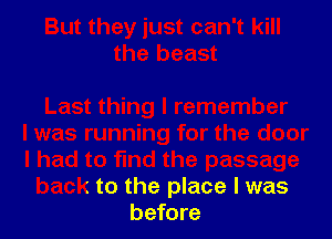 I had to find the passage
back to the place I was
before
