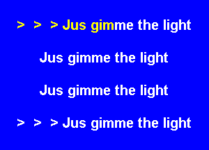 za e e Jus gimme the light
Jus gimme the light

Jus gimme the light

t. e. r) Jus gimme the light