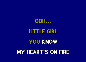 00H...

LITTLE GIRL
YOU KNOW
MY HEART'S ON FIRE