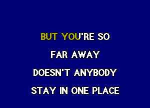 BUT YOU'RE SO

FAR AWAY
DOESN'T ANYBODY
STAY IN ONE PLACE