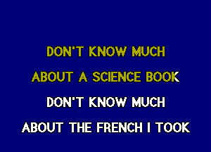 DON'T KNOW MUCH

ABOUT A SCIENCE BOOK
DON'T KNOW MUCH
ABOUT THE FRENCH l TOOK