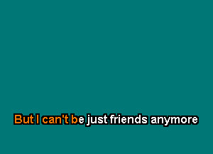 Butl can't be just friends anymore