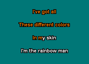 I've got all

These different colors

In my skin

I'm the rainbow man