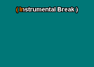 ( Instrumental Break)