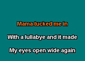 Mama tucked me in

With a Iullabye and it made

My eyes open wide again