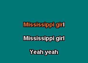 Mississippi girl

Mississippi girl

Yeah yeah