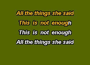 Al! the things she said

This is not enough

This is not enough

A the things she said