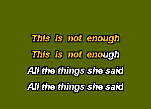 This is not enough

This is not enough

A the things she said
A the things she said