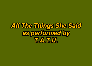AH The Things She Said

as performed by
T.A.T.U.